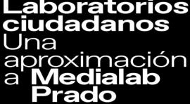 Laboratorios ciudadanos. Una aproximación a Medialab Prado