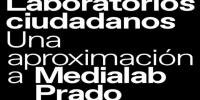 Laboratorios ciudadanos. Una aproximación a Medialab Prado