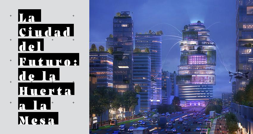 La Ciudad del Futuro: de la Huerta a la Mesa 